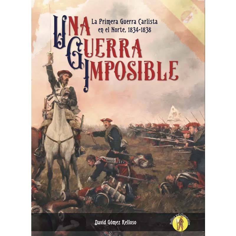 Una Guerra Imposible. La Primera Guerra Carlista en el Norte, 1834-1838 Una Guerra Imposible. La Primera Guerra Carlista en el Norte, 1834-1838